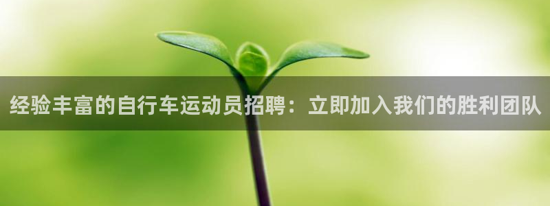 尊龙凯时最新z6com|经验丰富的自行车运动员招聘:立即加入我们的胜利团队(图1) 尊龙凯时最新z6com