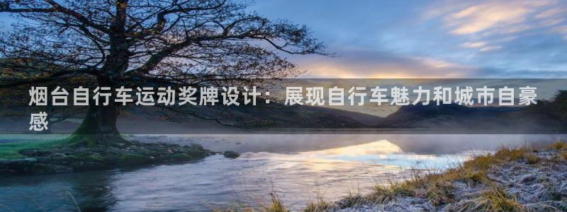 尊龙凯时人生就是博z6com|烟台自行车运动奖牌设计:展现自行车魅力和城市自豪
感(图1) 尊龙凯时人生就是博z6com