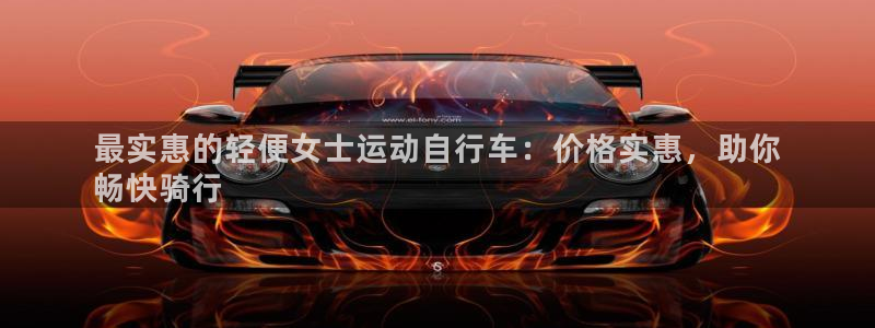 尊龙凯时人生就是博中国官网|最实惠的轻便女士运动自行车:价格实惠,助你
畅快骑行(图1) 尊龙凯时人生就是博中国官网