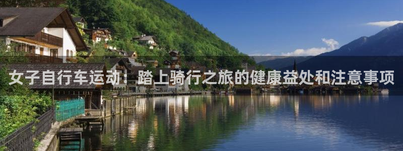 凯时人生就是博首页|女子自行车运动:踏上骑行之旅的健康益处和注意事项(图1) 凯时人生就是博首页